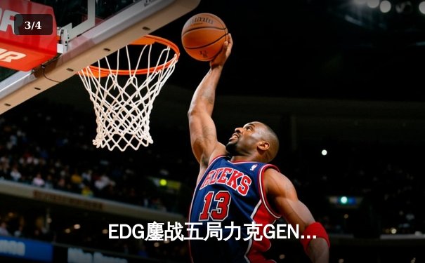 EDG鏖战五局力克GEN，挺进英雄联盟全球总决赛四强 - 3