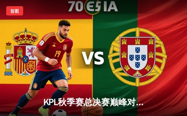 KPL秋季赛总决赛巅峰对决：南京Hero久竞让三追四创造历史，无畏斩获FMVP