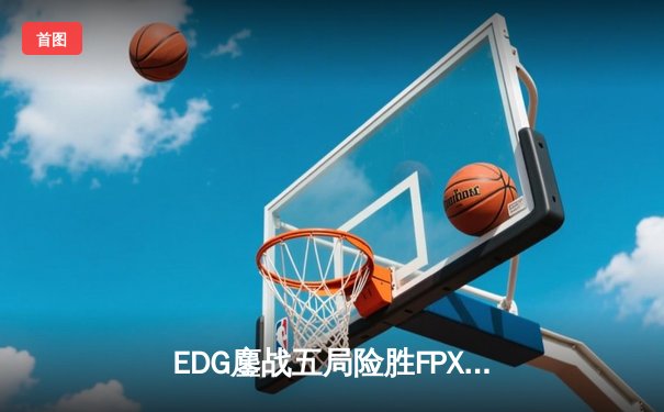 EDG鏖战五局险胜FPX，Viper超神厄斐琉斯锁定季后赛席位