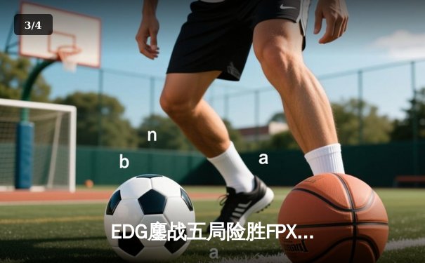 EDG鏖战五局险胜FPX，Viper超神厄斐琉斯锁定季后赛四强席位 - 3