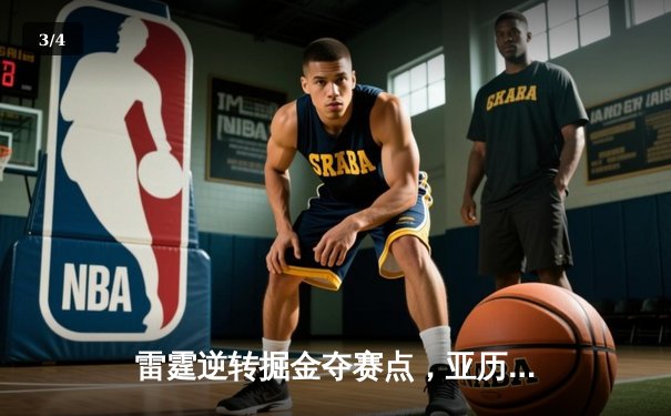 雷霆逆转掘金夺赛点，亚历山大40分创季后赛生涯新高 - 3