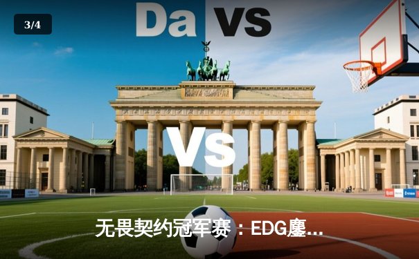 无畏契约冠军赛：EDG鏖战五局力克TE，中国双雄会师决赛创历史 - 3