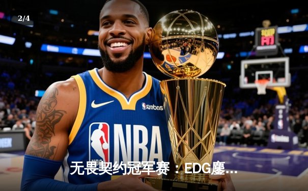 无畏契约冠军赛：EDG鏖战五局力克TE，康康关键局五杀锁定全球赛席位 - 2