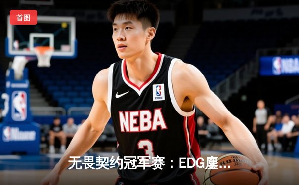 无畏契约冠军赛：EDG鏖战五局力克PRX，中国战队首夺世界赛冠军