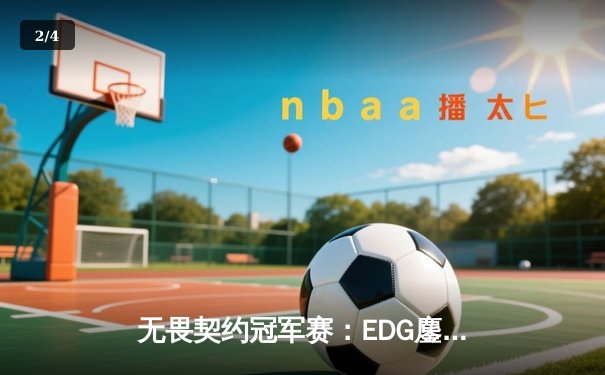 无畏契约冠军赛：EDG鏖战五局力克PRX，中国电竞迎来历史性突破 - 2