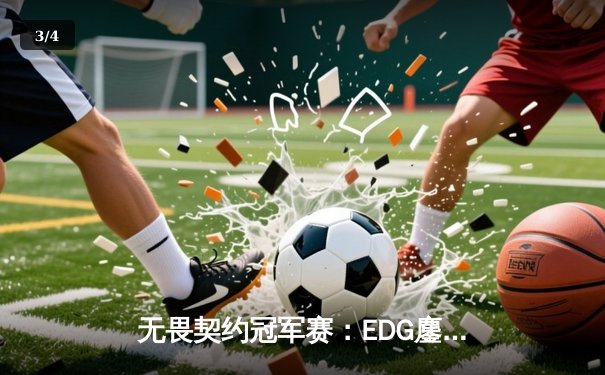 无畏契约冠军赛：EDG鏖战五局力克TE，ZZZ关键四杀锁定全球赛席位 - 3