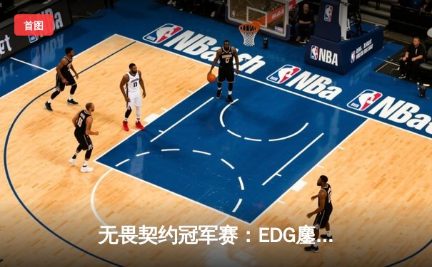 无畏契约冠军赛：EDG鏖战五局力克PRX，中国电竞迎来历史性突破